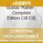 Gustav Mahler - Complete Edition (18 Cd) cd musicale di Gustav Mahler