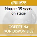 Mutter: 35 years on stage cd musicale di MUTTER