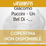 Giacomo Puccini - Un Bel Di - Puccini Scenes & Arias (2 Cd) cd musicale di FRENI