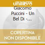Giacomo Puccini - Un Bel Di - Puccini Scenes & Arias (2 Cd) cd