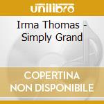 Irma Thomas - Simply Grand cd musicale di IRMA THOMAS