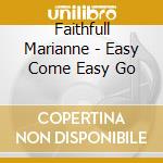Faithfull Marianne - Easy Come Easy Go cd musicale di Faithfull Marianne