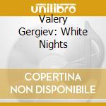 Valery Gergiev: White Nights cd musicale di GERGIEV/KO