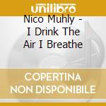 Nico Muhly - I Drink The Air I Breathe cd musicale di MUHLY