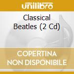 Classical Beatles (2 Cd) cd