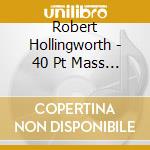 Robert Hollingworth - 40 Pt Mass (Cd+Dvd) cd musicale di Robert Hollingworth