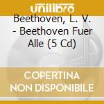 Beethoven, L. V. - Beethoven Fuer Alle (5 Cd) cd