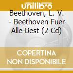 Beethoven, L. V. - Beethoven Fuer Alle-Best (2 Cd)