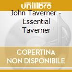 John Taverner - Essential Taverner cd musicale di Artisti Vari