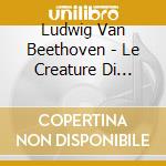 Ludwig Van Beethoven - Le Creature Di Prometeo - Petrou / atenea cd musicale di Petrou/atenea