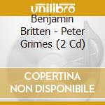Benjamin Britten - Peter Grimes (2 Cd) cd