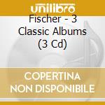 Fischer - 3 Classic Albums (3 Cd) cd