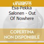 Esa-Pekka Salonen - Out Of Nowhere cd