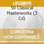 50 Classical Masterworks (3 Cd) cd musicale di Various Artists