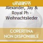 Alexander, Jay & Royal Ph - Weihnachtslieder cd musicale di Alexander, Jay & Royal Ph