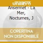 Ansermet - La Mer, Nocturnes, J cd musicale di Ansermet