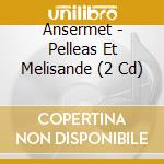 Ansermet - Pelleas Et Melisande (2 Cd) cd