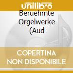 Beruehmte Orgelwerke (Aud cd musicale di V/C