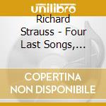Richard Strauss - Four Last Songs, Orchestral Songs cd musicale di Richard Strauss
