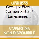 Georges Bizet - Carmen Suites / Larlesienne Sui cd musicale di Georges Bizet