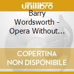 Barry Wordsworth - Opera Without Singing cd musicale di Barry Wordsworth