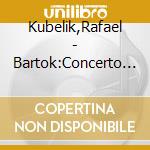 Kubelik,Rafael - Bartok:Concerto For Orchestra cd musicale di Kubelik,Rafael