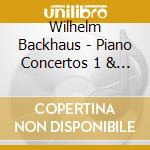 Wilhelm Backhaus - Piano Concertos 1 & 2 / Piano (2 Cd) cd musicale di Wilhelm Backhaus