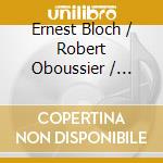 Ernest Bloch / Robert Oboussier / Walther Geiser - Scheomo / Antigone / Symphony In D Minor cd musicale di Cavelti / Orch De La Suisse Romande / Ansermet