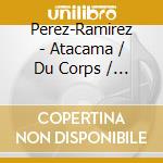 Perez-Ramirez - Atacama / Du Corps / Achachilas cd musicale di Perez