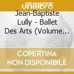 Jean-Baptiste Lully - Ballet Des Arts (Volume X) - Hugo Reyne cd musicale di Reyne, Hugo