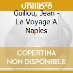Guillou, Jean - Le Voyage A Naples cd
