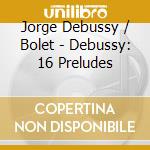 Jorge Debussy / Bolet - Debussy: 16 Preludes cd