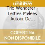 Trio Wanderer - Lettres Melees Autour De Thierry Es cd