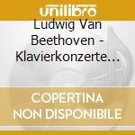 Ludwig Van Beethoven - Klavierkonzerte 1 - 5 (3 Cd) cd musicale di Beethoven, L. V.