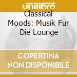 Classical Moods: Musik Fur Die Lounge cd musicale di Deutsche Grammophon