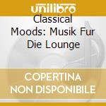 Classical Moods: Musik Fur Die Lounge cd
