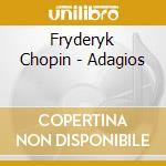 Fryderyk Chopin - Adagios cd musicale di Fryderyk Chopin