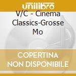 V/C - Cinema Classics-Grosse Mo cd musicale di V/C