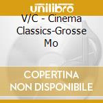 V/C - Cinema Classics-Grosse Mo cd