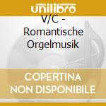 V/C - Romantische Orgelmusik cd musicale di V/C