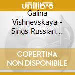 Galina Vishnevskaya - Sings Russian Songs cd musicale di Galina Vishnevskaya