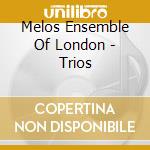 Melos Ensemble Of London - Trios cd musicale di Melos Ensemble Of London