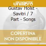 Gustav Holst - Savitri / 7 Part - Songs cd