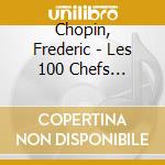 Chopin, Frederic - Les 100 Chefs D''Oeuvres De Chopin (5 Cd) cd musicale di Chopin, Frederic