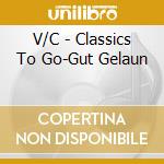 V/C - Classics To Go-Gut Gelaun cd musicale di V/C