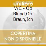 V/C - Ob Blond,Ob Braun,Ich cd