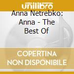 Anna Netrebko: Anna - The Best Of cd musicale di Anna Netrebko