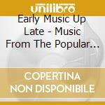 Early Music Up Late - Music From The Popular Abc Classic Fm cd musicale di Early Music Up Late