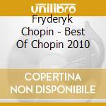 Fryderyk Chopin - Best Of Chopin 2010 cd musicale di Fryderyk Chopin