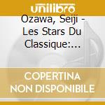 Ozawa, Seiji - Les Stars Du Classique: Seiji Ozawa cd musicale di Ozawa, Seiji